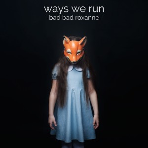 Bad Bad Roxanne - Ways We Run (2014)