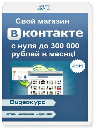 Свой магазин ВКонтакте: с нуля до 300 000 рублей в месяц! (2013) Видеокурс